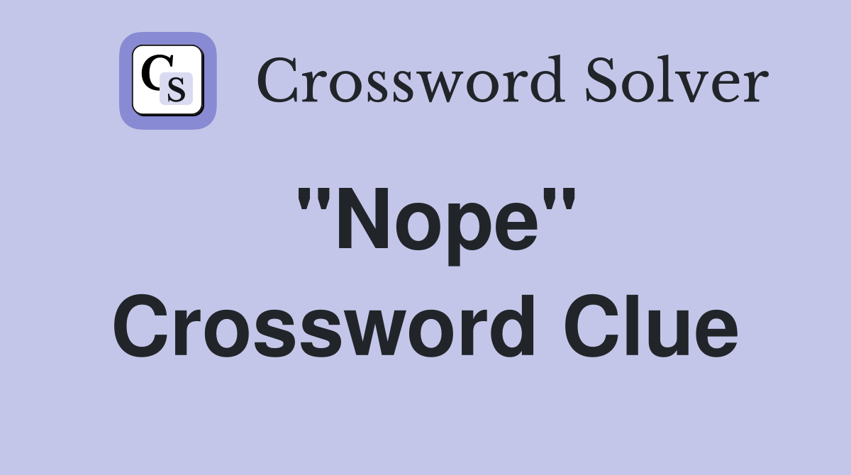 "Nope" Crossword Clue Answers Crossword Solver